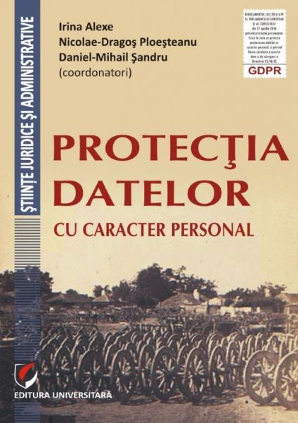 Cartea Protectia datelor cu caracter personal - Irina Alexe, Nicolae-Dragos Ploesteanu de Protectia datelor cu caracter personal - Irina Alexe, Nicolae-Dragos Ploesteanu