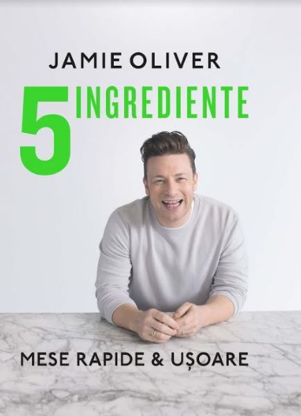 Cartea 5 Ingrediente. Mese rapide si usoare - Jamie Oliver  de Jamie Oliver