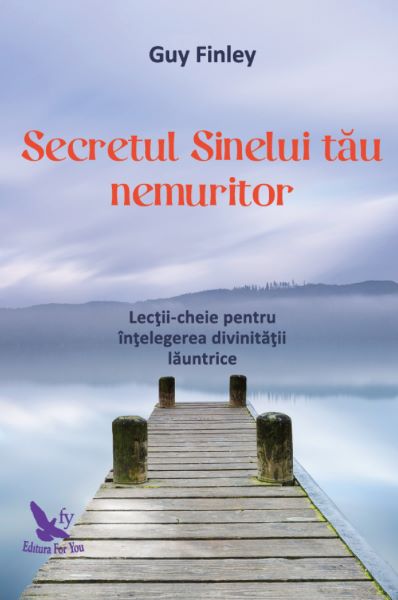Cartea Secretul Sinelui tau nemuritor - Guy Finley de Secretul Sinelui tau nemuritor - Guy Finley