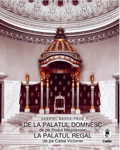 Cartea De la palatul domnesc de pe Podul Mogosoaiei la palatul regal de pe Calea Victoriei - Gabriel Badea-Paun de De la palatul domnesc de pe Podul Mogosoaiei la palatul regal de pe Calea Victoriei - Gabriel Badea-Paun