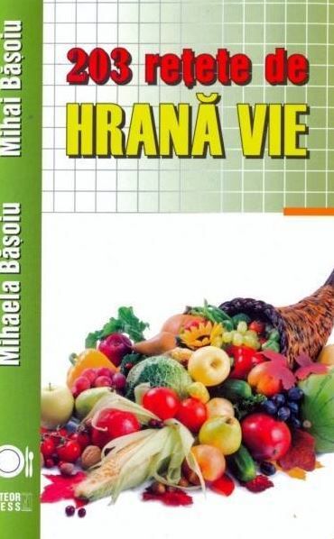 Cartea 203 retete de hrana vie ed.2016 - Mihaela Basoiu, Mihai Basoiu de Mihai Basoiu