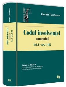 Cartea Codul insolventei comentat. Vol.1: Art. 1-182 - Nicoleta Tandareanu de Codul insolventei comentat. Vol.1: Art. 1-182 - Nicoleta Tandareanu