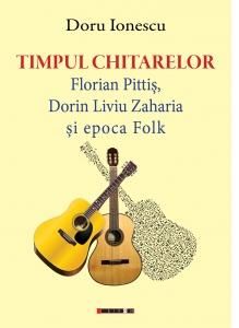 Cartea Timpul chitarelor: Florian Pitis, Dorin Liviu Zaharia si epoca Folk - Doru Ionescu de Timpul chitarelor: Florian Pitis, Dorin Liviu Zaharia si epoca Folk - Doru Ionescu