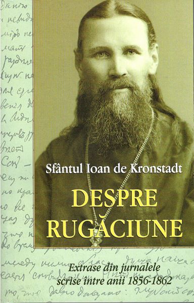 Cartea Despre rugaciune - Sfantul Ioan de Kronstadt de Despre rugaciune - Sfantul Ioan de Kronstadt