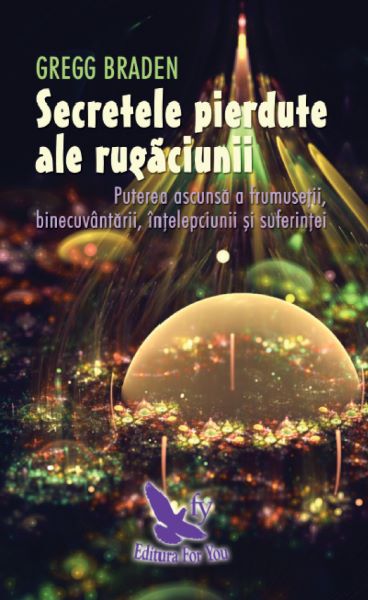 Cartea Secretele pierdute ale rugaciunii - Gregg Braden de Gregg Braden
