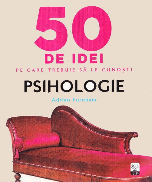 Cartea 50 de idei pe care trebuie sa le cunosti. Psihologie - Adrian Furnham de 50 de idei pe care trebuie sa le cunosti. Psihologie - Adrian Furnham