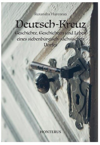 Cartea Deutsch-Kreuz. Geschichte, Geschichten und Leben eines siebenburgisch-sachsischen Dorfes - Ruxandra Hurezean de Ruxandra Hurezean