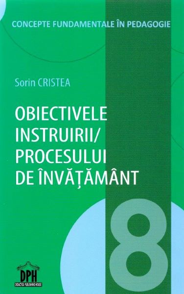 Cartea Obiectivele instruirii procesului de invatamant - Sorin Cristea de Obiectivele instruirii procesului de invatamant - Sorin Cristea