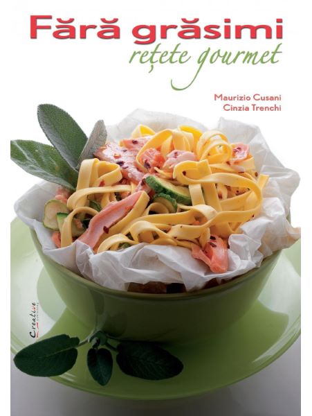 Cartea Fara grasimi. Retete gourmet - Maurizio Cusani, Cinzia Trenchi de Fara grasimi. Retete gourmet - Maurizio Cusani, Cinzia Trenchi