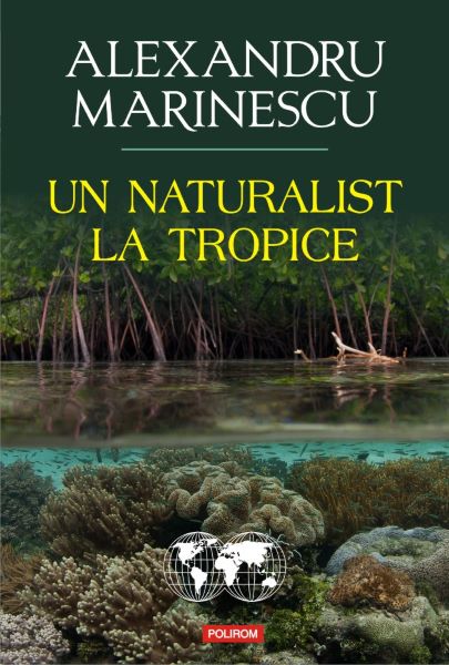 Cartea Un naturalist la tropice - Alexandru Marinescu de Alexandru Marinescu