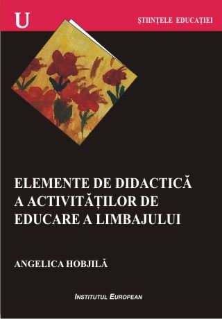 Cartea Elemente De Didactica A Activitatilor De Educare A Limbajului - Angelica Hobjila de Elemente De Didactica A Activitatilor De Educare A Limbajului - Angelica Hobjila