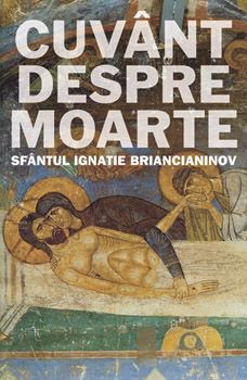 Cartea Cuvant Despre Moarte - Ignatie Briancianinov de Cuvant Despre Moarte - Ignatie Briancianinov