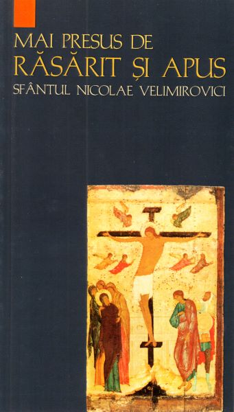 Cartea Mai presus de rasarit si apus - Sfantul Nicolae Velimirovici de Mai presus de rasarit si apus - Sfantul Nicolae Velimirovici
