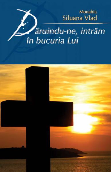 Cartea Daruindu-ne, intram in bucuria Lui - Monahia Siluana Vlad de Siluana Vlad