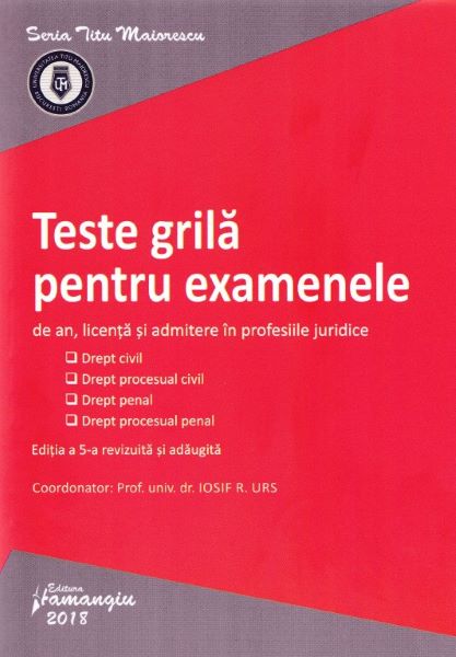 Cartea Teste grila pentru examenele de an, licenta si admitere in profesiile juridice ed.5 - Iosif R. Urs de Teste grila pentru examenele de an, licenta si admitere in profesiile juridice ed.5 - Iosif R. Urs