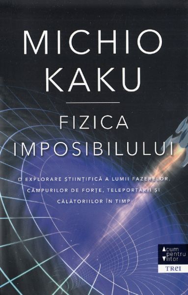 Cartea Fizica imposibilului - Michio Kaku de Fizica imposibilului - Michio Kaku