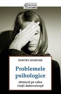Cartea Problemele Psihologice, Obstacol Pe Calea Vietii Duhovnicesti - Dmitry Semenik de Problemele Psihologice, Obstacol Pe Calea Vietii Duhovnicesti - Dmitry Semenik