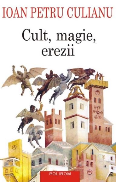 Cartea Cult, magie, erezii - Ioan Petru Culianu de Ioan Petru Culianu
