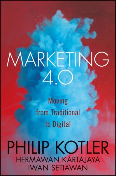 Cartea Marketing 4.0: Moving from Traditional to Digital - Philip Kotler, Hermawan Kartajaya, Iwan Setiawan de Philip Kotler