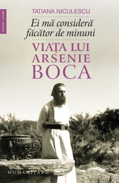 Cartea Ei ma considera facator de minuni. Viata lui Arsenie Boca - Tatiana Niculescu de Tatiana Niculescu