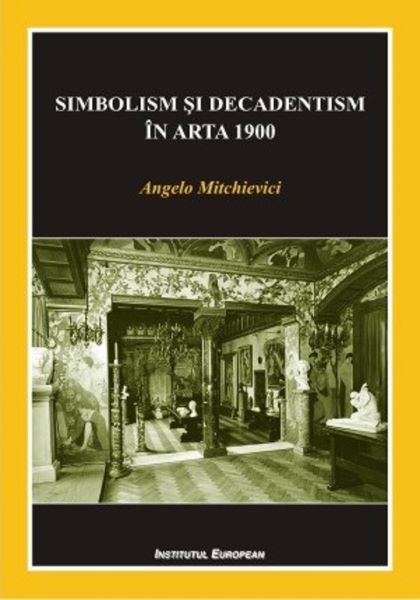 Cartea Simbolism si decadentism in arta 1900 - Angelo Mitchievici de Simbolism si decadentism in arta 1900 - Angelo Mitchievici