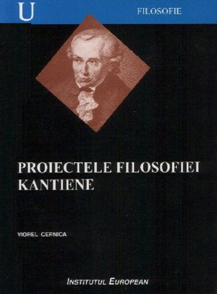 Cartea Proiectele filosofiei kantiene - Viorel Cernica de Proiectele filosofiei kantiene - Viorel Cernica