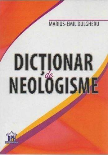 Cartea Dictionar de neologisme - Marius-Emil Dulgheru de Dictionar de neologisme - Marius-Emil Dulgheru