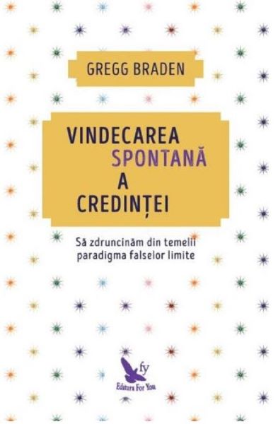 Cartea Vindecarea spontana a credintei - Gregg Braden de Gregg Braden