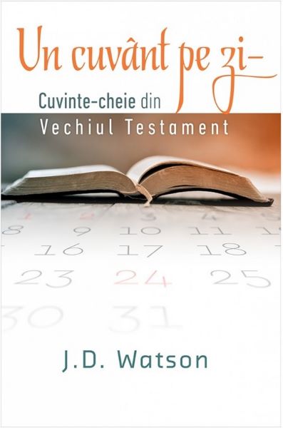 Cartea Un cuvant pe zi. Cuvinte-cheie din vechiul testament - J.D. Watson de J.D. Watson