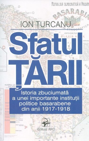 Cartea Sfatul Tarii. Istoria zbuciumata a unei importante institutii politice basarabene - Ion Turcanu de Sfatul Tarii. Istoria zbuciumata a unei importante institutii politice basarabene - Ion Turcanu