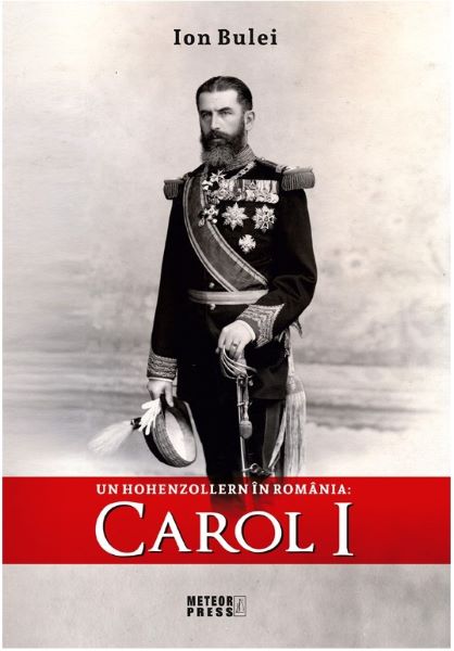 Cartea Un Hohenzollern in Romania: Carol I - Ion Bulei de Ion Bulei