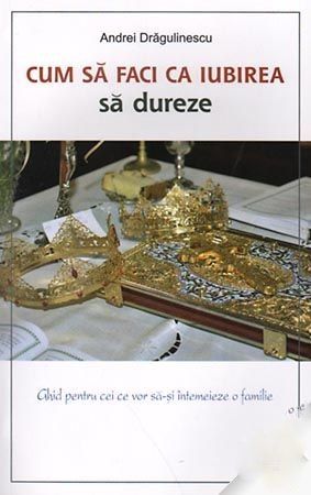 Cartea Cum Sa Faci Ca Iubirea Sa Dureze - Andrei Dragulinescu de Cum Sa Faci Ca Iubirea Sa Dureze - Andrei Dragulinescu