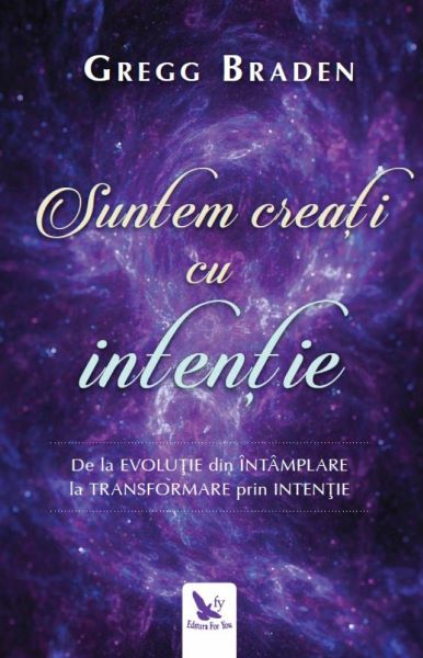 Cartea Suntem creati cu intentie - Gregg Braden de Gregg Braden