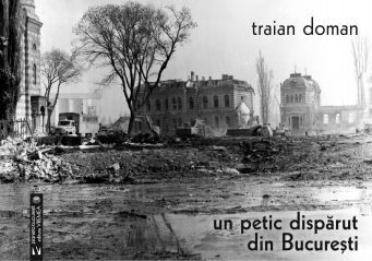 Cartea Un petic disparut din Bucuresti - Traian Doman de Traian Doman