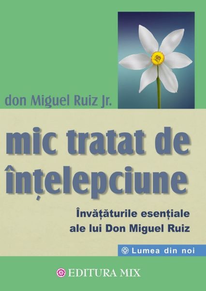 Cartea Mic tratat de intelepciune - Don Miguel Ruiz Jr. de Don Miguel Ruiz