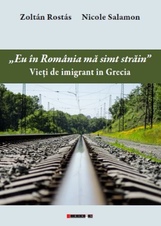 Cartea Eu in Romania ma simt strain. Vieti de imigrant in Grecia - Zoltan Rostas. Nicole Salamon de Zoltan Rostas