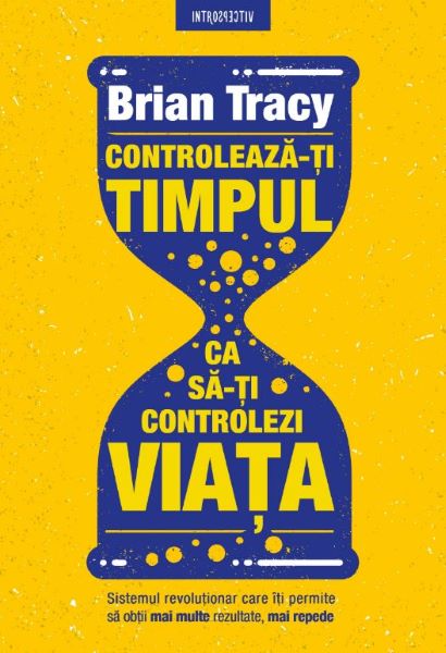Cartea Controleaza-ti timpul ca sa-ti controlezi viata - Brian Tracy de Controleaza-ti timpul ca sa-ti controlezi viata - Brian Tracy