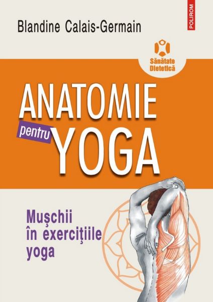 Cartea Anatomie pentru yoga - Blandine Calais-Germain de Anatomie pentru yoga - Blandine Calais-Germain