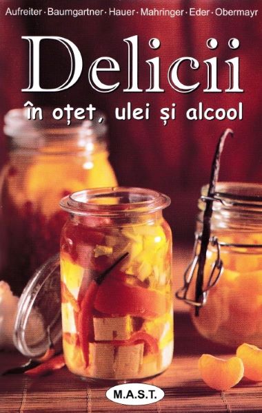 Cartea Delicii in otet, ulei si alcool - Eva Aufreiter, Bernadette Baumgartner, Birgit Hauer de Birgit Hauer