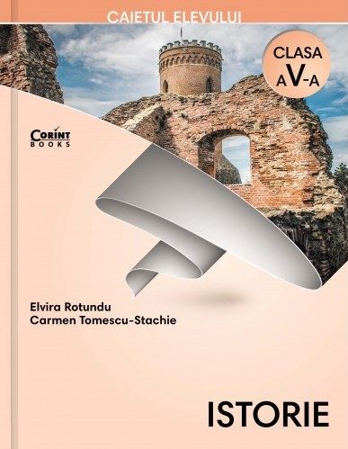Cartea Istorie - Clasa 5 - Caiet - Elvira Rotundu, Carmen Tomescu-Stachie de Elvira Rotundu