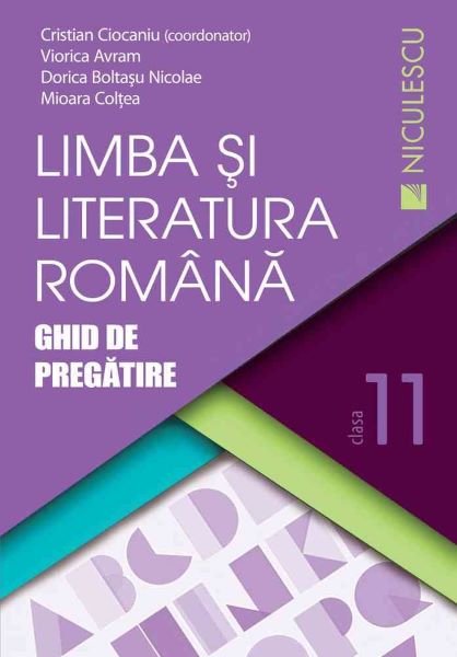 Cartea Limba romana - Clasa 11 - Ghid de pregatire - Cristian Ciocaniu, Viorica Avram de Limba romana - Clasa 11 - Ghid de pregatire - Cristian Ciocaniu, Viorica Avram