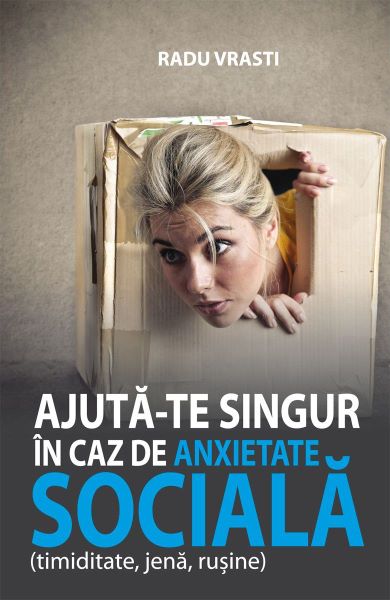 Cartea Ajuta-te singur in caz de anxietate sociala - Radu Vrasti de Ajuta-te singur in caz de anxietate sociala - Radu Vrasti