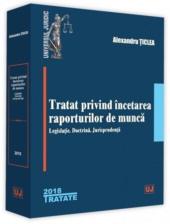 Cartea Tratat privind incetarea raporturilor de munca Ed.2018 - Alexandru Ticlea de Tratat privind incetarea raporturilor de munca Ed.2018 - Alexandru Ticlea