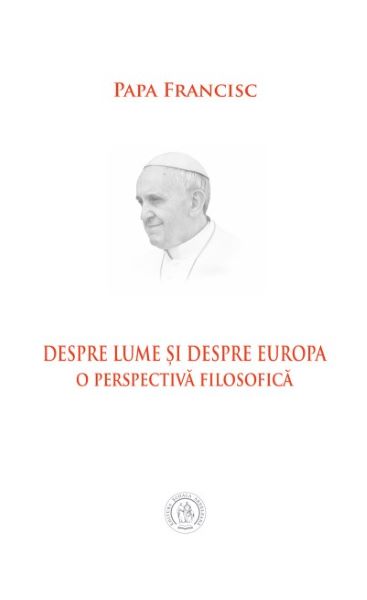 Cartea Despre lume si despre Europa. O perspectiva filosofica - Papa Francisc de Papa Francisc