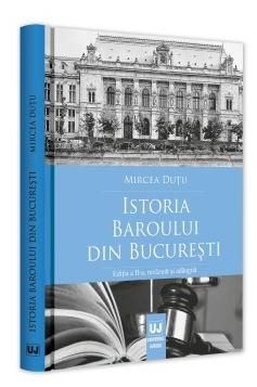 Cartea Istoria Baroului din Bucuresti Ed.2 - Mircea Dutu de Istoria Baroului din Bucuresti Ed.2 - Mircea Dutu