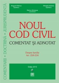 Cartea Noul Cod Civil Comentat Si Adnotat - Despre Familie Art 258-537 - Marius Scheaua