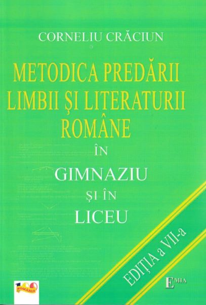 Cartea Metodica predarii limbii si literaturii romane in gimnaziu si in liceu Ed.7 - Corneliu Craciun de Metodica predarii limbii si literaturii romane in gimnaziu si in liceu Ed.7 - Corneliu Craciun