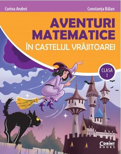 Cartea Aventuri matematice in castelul vrajitoarei - Clasa 1 - Corina Andrei, Constanta Balan de Aventuri matematice in castelul vrajitoarei - Clasa 1 - Corina Andrei, Constanta Balan