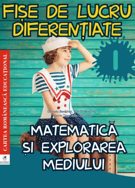Cartea Matematica si explorarea mediului - Clasa 1 - Fise de lucru diferentiate - Daniela Berechet de Lidia Costache