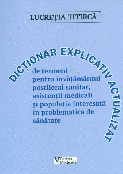 Cartea Dictionar explicativ actualizat de termeni pentru invatamantul postliceal sanitar - Lucretia Titirca de Lucretia Titirca